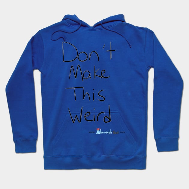 Don't make this weird Hoodie by AlarminglyBad